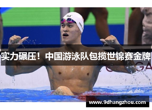 实力碾压！中国游泳队包揽世锦赛金牌