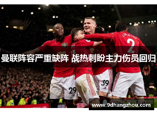 曼联阵容严重缺阵 战热刺盼主力伤员回归
